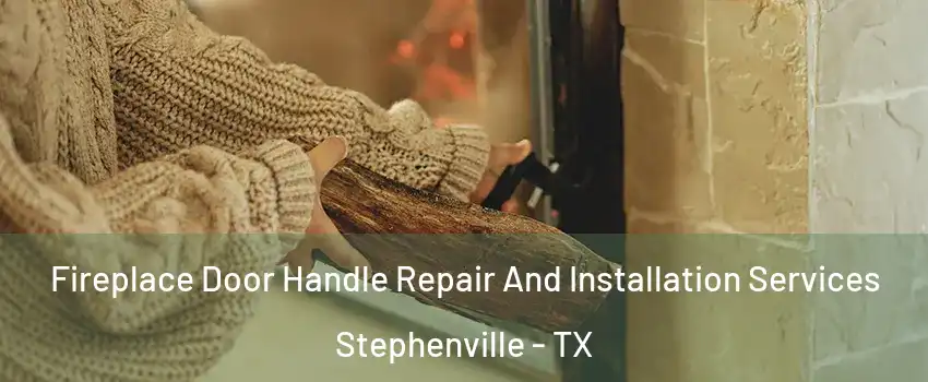  Fireplace Door Handle Repair And Installation Services Stephenville - TX