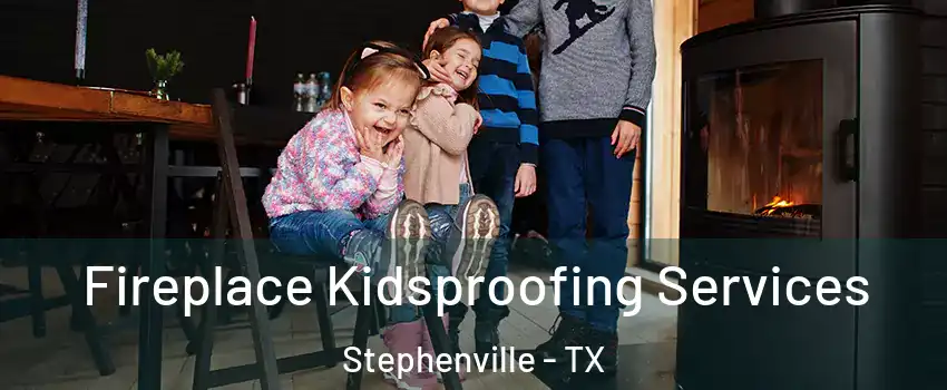  Fireplace Kidsproofing Services Stephenville - TX