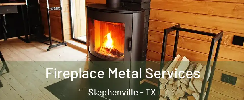 Fireplace Metal Services Stephenville - TX
