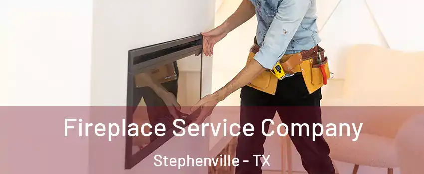 Fireplace Service Company Stephenville - TX