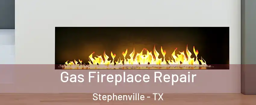  Gas Fireplace Repair Stephenville - TX