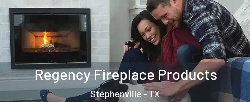  Regency Fireplace Products Stephenville - TX